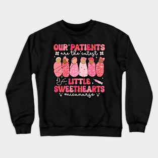 Nicu Nurse Our Patients Are the Cutest Little Sweethearts Crewneck Sweatshirt